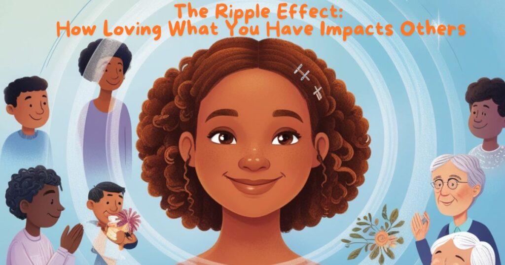 The Ripple Effect: How Loving What You Have Impacts Others