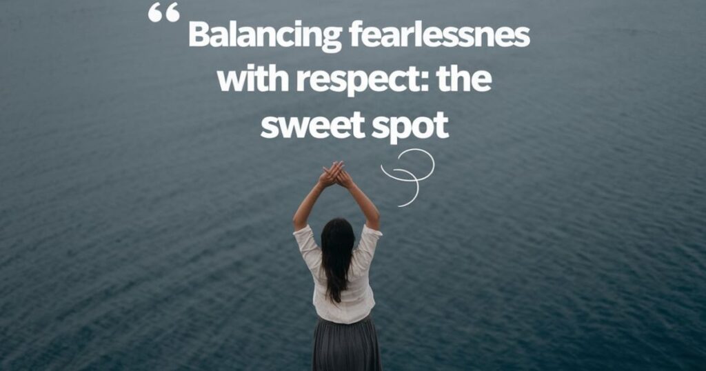 Balancing Fearlessness with Respect: The Sweet Spot