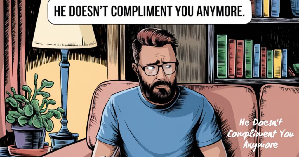 He Doesn't Compliment You Anymore