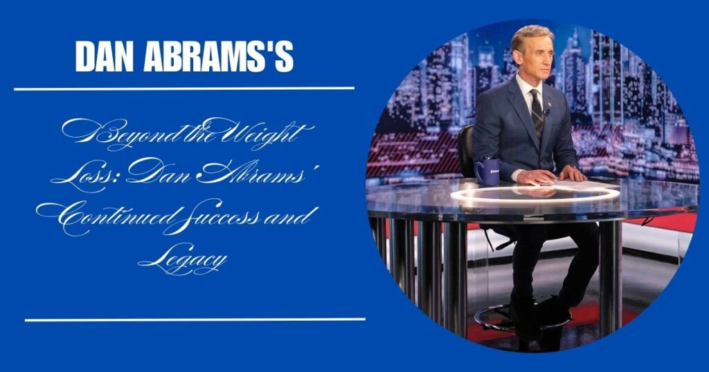 Beyond the Weight Loss: Dan Abrams' Continued Success and Legacy