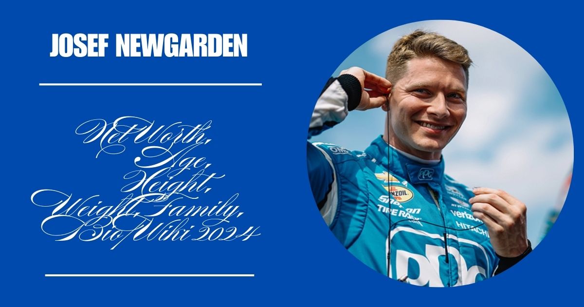 Josef Newgarden Net Worth, Age, Height, Weight, Family, Bio/Wiki 2024