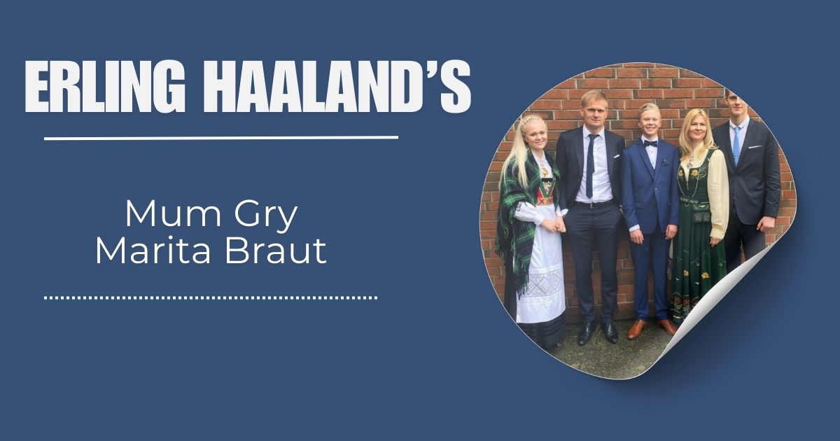 Who is Erling Haaland’s Mum Gry Marita Braut?